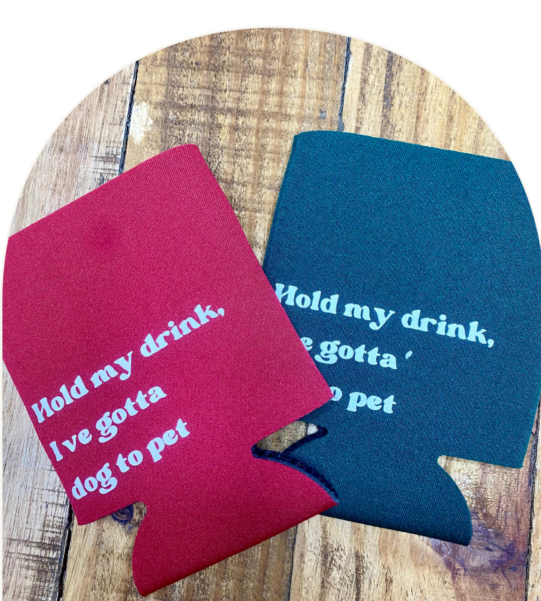 Can Koozie-Hold My Drink, I've Gotta Dog to Pet