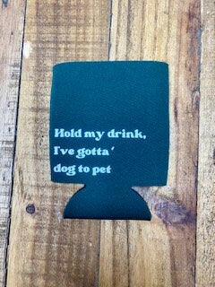 Dog Themed Can Koozie-Hold My Drink, I've Gotta Dog to Pet--Dog Koozie-Dog Can Cooler-Cozie-Dog Mom Gift-Dog Gift- Unique Gift For Pet Lover